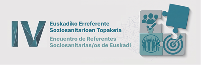Euskadiko Erreferente Soziosanitarioen IV. Topaketa: Erreferente Soziosanitarioaren Funtzioa - Proiekzio Estrategikoa